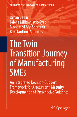 The Twin Transition Journey of Manufacturing SMEs: An Integrated Decision-Support Framework for Assessment, Maturity Development and Prescriptive Guid-cover