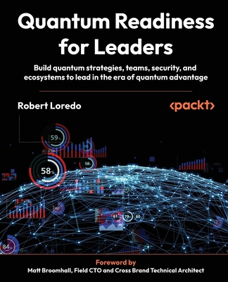 Quantum Readiness for Leaders: Build quantum strategies, teams, security, and ecosystems to lead in the era of quantum advantage-cover