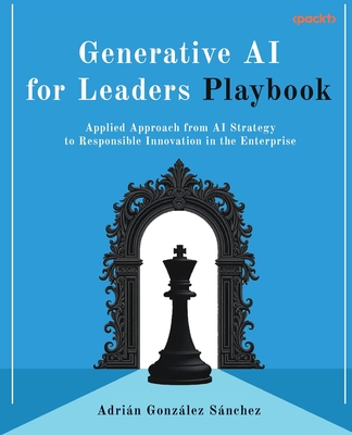 Generative AI for Leaders Playbook: Applied Approach from AI Strategy to Responsible Innovation in the Enterprise-cover