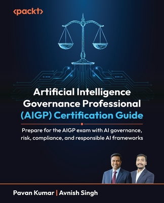 Artificial Intelligence Governance Professional (AIGP) Certification Guide: Prepare for the AIGP exam with AI governance, risk, compliance, and respon-cover