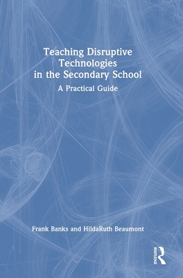 Teaching Disruptive Technologies in the Secondary School: A Practical Guide-cover