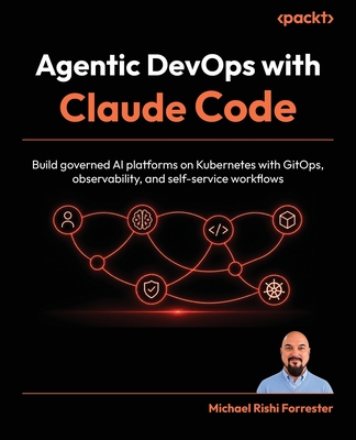 Agentic DevOps with Claude Code: Build governed AI platforms on Kubernetes with GitOps, observability, and self-service workflows-cover