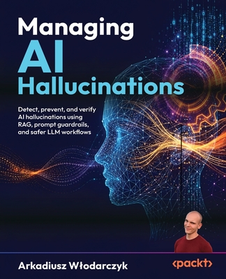 Managing AI Hallucinations: Detect, prevent, and verify AI hallucinations using RAG, prompt guardrails, and safer LLM workflows-cover