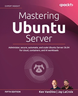 Mastering Ubuntu Server - Fifth Edition: Administer, secure, automate, and scale Ubuntu Server 26.04 for cloud, containers, and AI workloads-cover