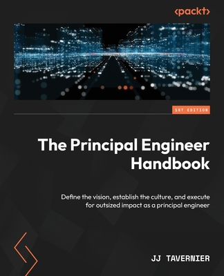 The Principal Engineer Handbook: Define the vision, establish the culture, and execute for outsized impact as a principal engineer-cover