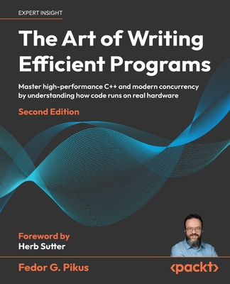The Art of Writing Efficient Programs - Second Edition: Master high-performance C++ and modern concurrency by understanding how code runs on real hard-cover