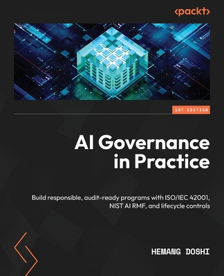 AI Governance in Practice: Build responsible, audit-ready programs with ISO/IEC 42001, NIST AI RMF, and lifecycle controls-cover