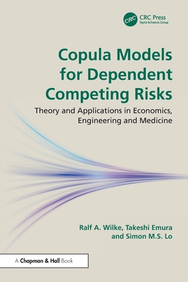Copula Models for Dependent Competing Risks: Theory and Applications in Economics, Engineering and Medicine-cover