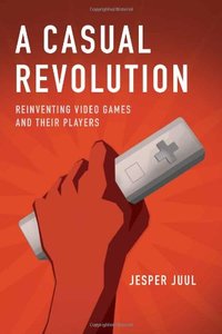 A Casual Revolution: Reinventing Video Games and Their Players (Hardcover)-cover