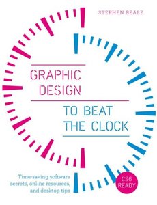 Graphic Design to Beat the Clock: Time-saving software secrets, online resources, and desktop tips-cover