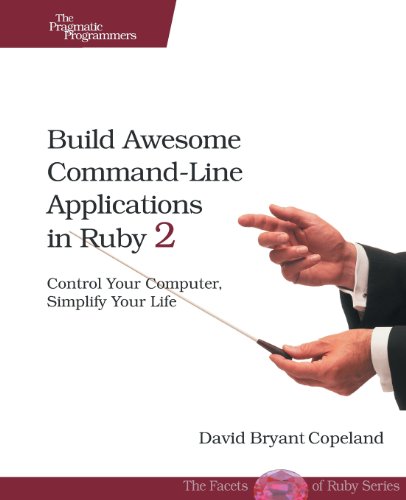 Build Awesome Command-Line Applications in Ruby 2: Control Your ...