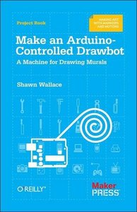 Make an Arduino-Controlled Drawbot: A Machine for Drawing Murals（Paperback）-cover