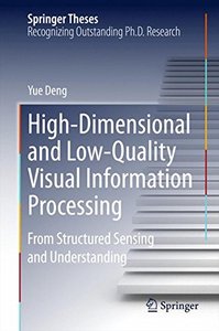 High-Dimensional and Low-Quality Visual Information Processing: From Structured Sensing and Understanding (Springer Theses)-cover