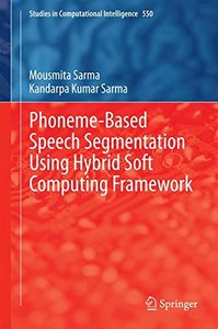Phoneme-Based Speech Segmentation using Hybrid Soft Computing Framework (Studies in Computational Intelligence)-cover