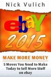 eBay 2015: 5 Moves You Need to Make Today to Sell More Stuff on eBay (eBay Selling Made Easy)-cover