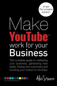 Make YouTube Work for your Business: The complete guide to marketing your business, generating leads, finding new customers and building your brand on ... Media Work for your Business) (Volume 6)-cover