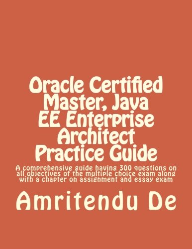 Oracle Certified Master, Java EE Enterprise Architect Practice Guide: A ...