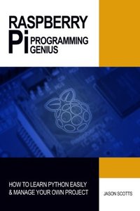 : Raspberry Pi Programming Genius: How to Learn Python Easily &amp; Manage Your Own Project (Ultimate How To Guides)-cover