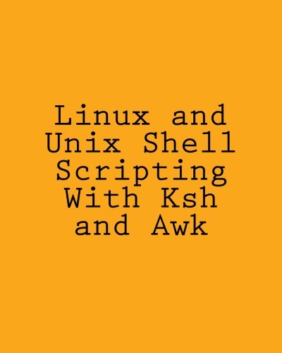 Linux and Unix Shell Scripting With Ksh and Awk: Advanced Scripts and ...