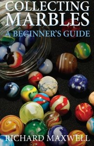 Collecting Marbles: A Beginner's Guide: Learn how to RECOGNIZE the Classic Marbles IDENTIFY the Nine Basic Marble Features PLAY the Old Game of Ringer-cover