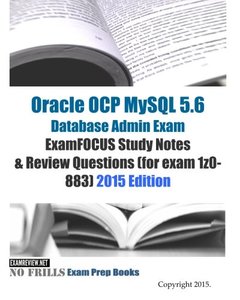 Oracle OCP MySQL 5.6 Database Admin Exam ExamFOCUS Study Notes & Review Questions (for exam 1z0-883): 2015 Editio-cover