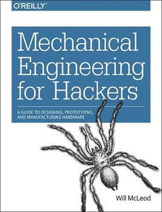 Mechanical Engineering for Hackers: A Guide to Designing, Prototyping, and Manufacturing Hardware-cover