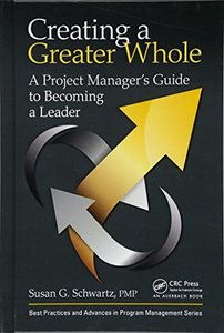 Creating a Greater Whole: A Project Manager’s Guide to Becoming a Leader (Best Practices and Advances in Program Management)-cover