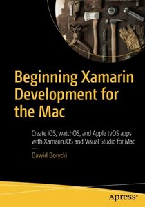 Beginning Xamarin Development for the Mac: Create iOS, watchOS, and Apple tvOS apps with Xamarin.iOS and Visual Studio for Mac-cover