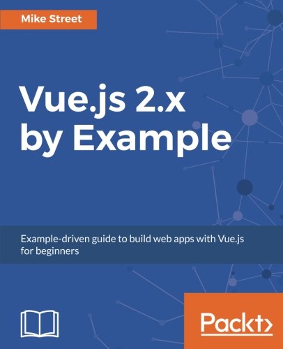 Vue.js 2.x by Example: Example-driven guide to build web apps with Vue ...