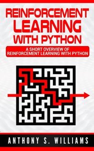 Reinforcement Learning with Python: A Short Overview of Reinforcement Learning with Python