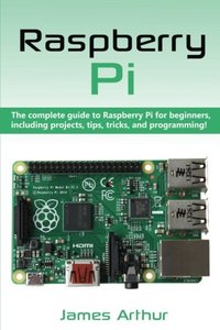 Raspberry Pi: The complete guide to Raspberry Pi for beginners, including projects, tips, tricks, and programming