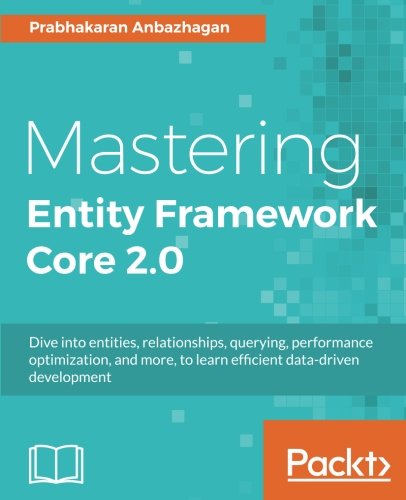 Mastering Entity Framework Core 2.0: Dive into entities, relationships ...