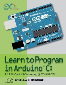 Learn to Program in Arduino C: 18 Lessons, from setup() to robots-cover