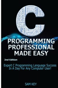 C Programming Professional Made Easy: Expert C Programming Language Success In A Day For Any Computer User!-cover