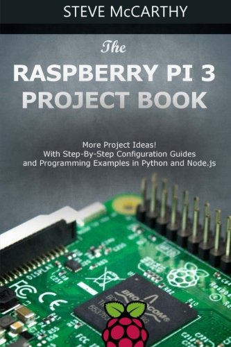 The Raspberry Pi 3 Project Book: More Project Ideas! With Step-By-Step ...