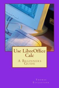Use LibreOffice Calc: A Beginners Guide-cover