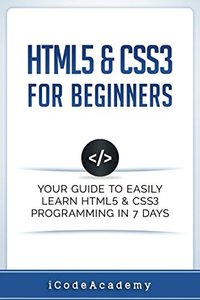 HTML5 &amp; CSS3 For Beginners: Your Guide To Easily Learn HTML5 &amp; CSS3 Programming in 7 Days-cover