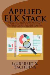 Applied ELK Stack: Data Insights and Business Metrics with Collective Capability of Elasticsearch, Logstash and Kibana-cover