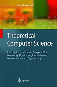 Theoretical Computer Science: Introduction to Automata, Computability, Complexity, Algorithmics, Randomization, Communication, and Cryptography (Texts in Theoretical Computer Science. An EATCS Series)-cover