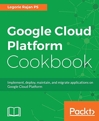 Google Cloud Platform Cookbook: Practical recipes and solutions to ...