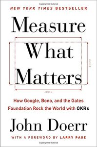 Measure What Matters: How Google, Bono, and the Gates Foundation Rock the World with OKRs-cover