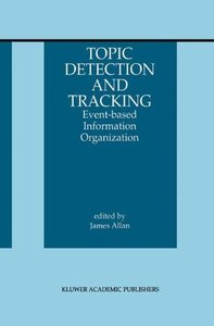 Topic Detection and Tracking: Event-based Information Organization (The Information Retrieval Series)-cover