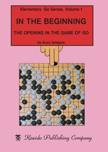 In the Beginning: The Opening in the Game of Go (Elementary Go Series) (Volume 1)-cover