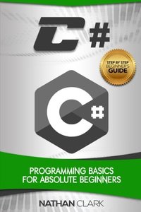 C#: Programming Basics for Absolute Beginners (Step-By-Step C#) (Volume 1)-cover