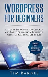 Wordpress for Beginners: A Step by Step Guide for Quickly and Easily Designing a Beautiful Website from Scratch in 2018 (Contains 2 Texts – Wordpress for Beginners &amp; SEO)-cover