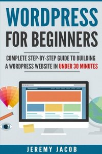WordPress For Beginners: Complete Step-By-Step Guide to Building A WordPress Website in Under 30 Minutes (WordPress 2018, WordPress for Dummies)-cover