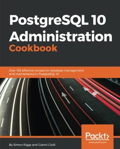 PostgreSQL 10 Administration Cookbook: Over 165 effective recipes for ...