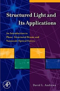Structured Light and Its Applications: An Introduction to Phase-Structured Beams and Nanoscale Optical Forces-cover