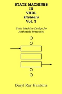 State Machines in VHDL Dividers Vol. 3: State Machine Design for Arithmetic Processes (Volume 3)-cover