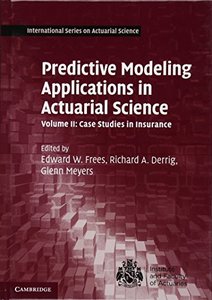 Predictive Modeling Applications in Actuarial Science: Volume 2, Case Studies in Insurance (International Series on Actuarial Science)-cover